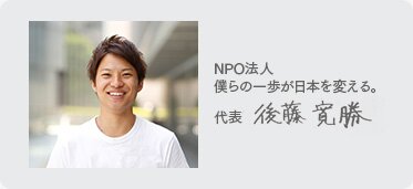 NPO法人 ぼくらの一歩が日本を変える。代表：後藤寛勝